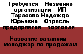 Требуется › Название организации ­ ИП Тарасова Надежда Юрьевна › Отрасль предприятия ­ торговля › Название вакансии ­ менеджер по продажам › Место работы ­ Угольная - Приморский край, Владивосток г. Работа » Вакансии   
